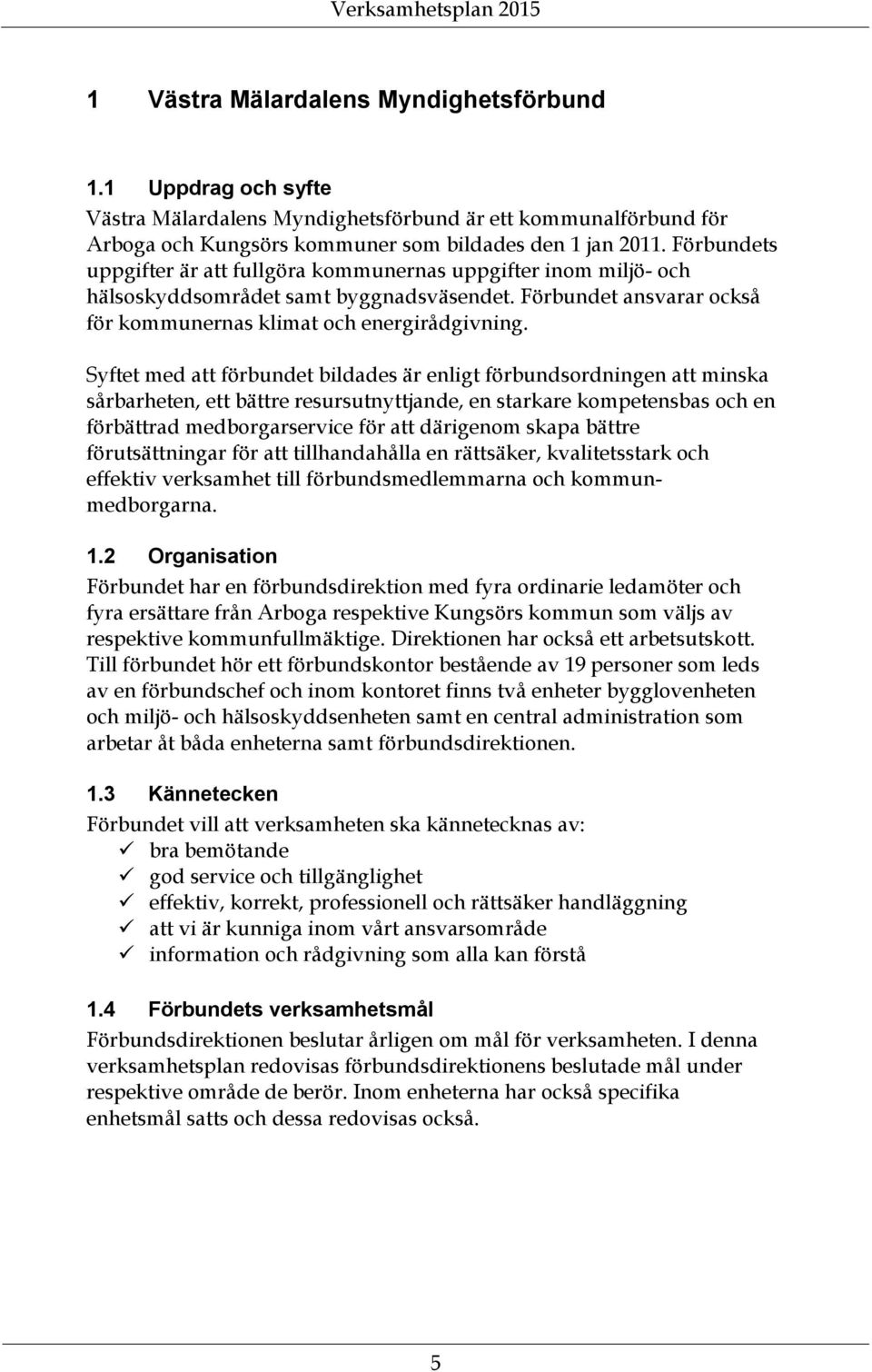 Förbundets uppgifter är att fullgöra kommunernas uppgifter inom miljö- och hälsoskyddsområdet samt byggnadsväsendet. Förbundet ansvarar också för kommunernas klimat och energirådgivning.