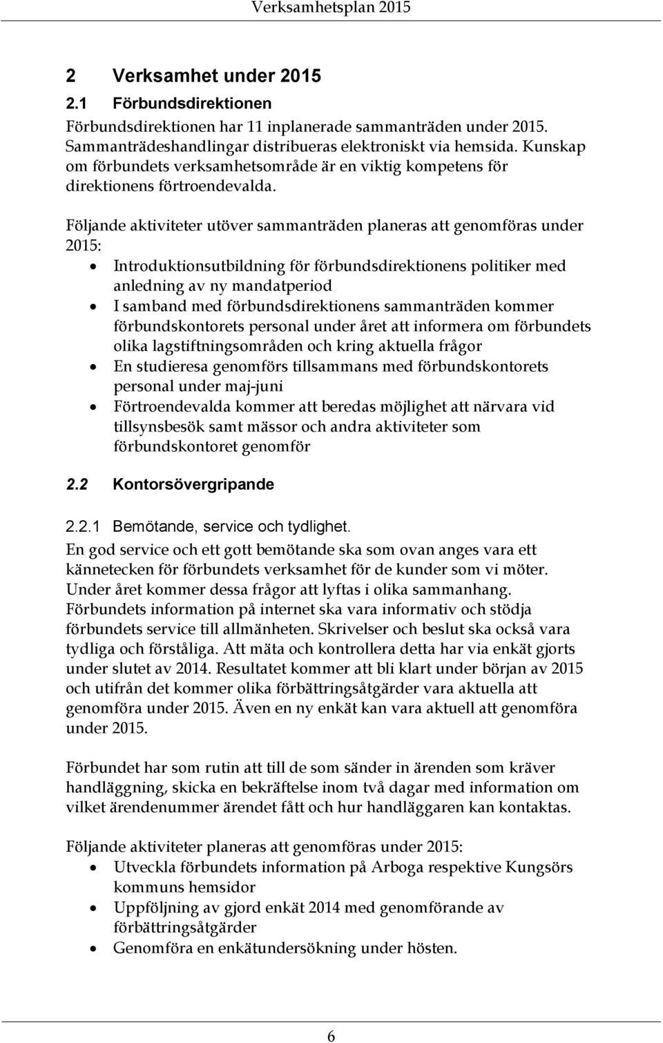 Följande aktiviteter utöver sammanträden planeras att genomföras under 2015: Introduktionsutbildning för förbundsdirektionens politiker med anledning av ny mandatperiod I samband med