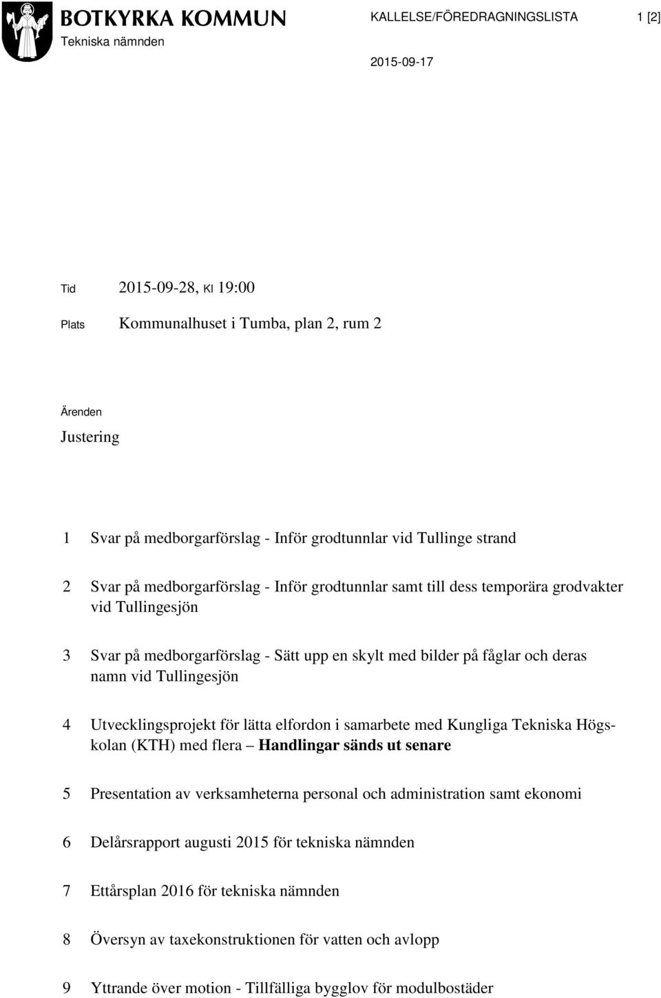 vid Tullingesjön 4 Utvecklingsprojekt för lätta elfordon i samarbete med Kungliga Tekniska Högskolan (KTH) med flera Handlingar sänds ut senare 5 Presentation av verksamheterna personal och