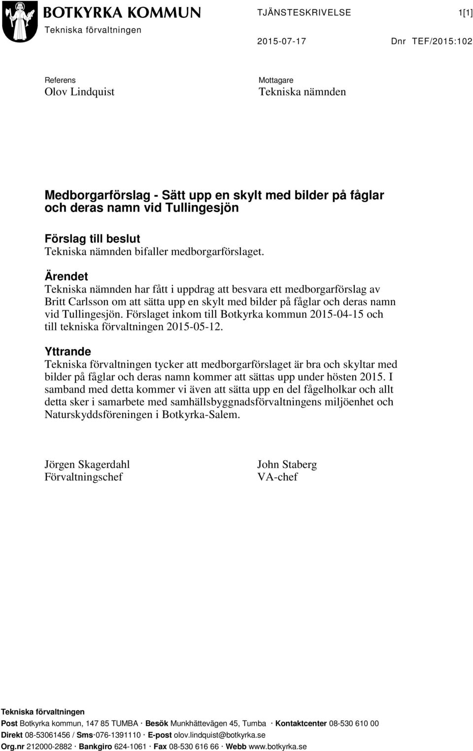 Ärendet Tekniska nämnden har fått i uppdrag att besvara ett medborgarförslag av Britt Carlsson om att sätta upp en skylt med bilder på fåglar och deras namn vid Tullingesjön.