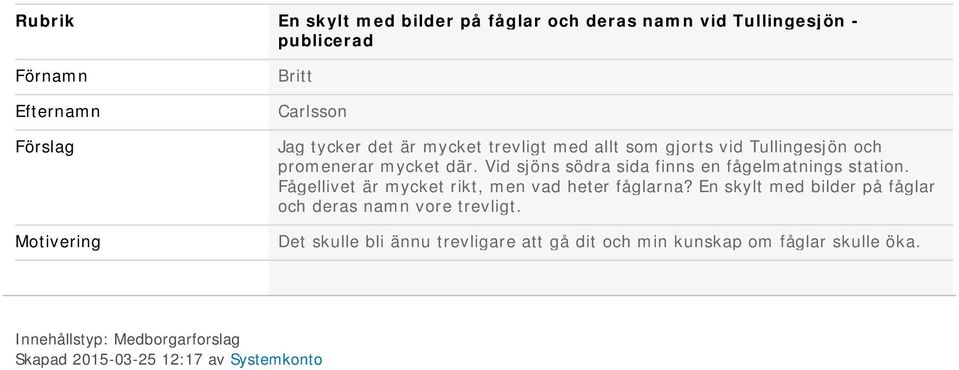 Vid sjöns södra sida finns en fågelmatnings station. Fågellivet är mycket rikt, men vad heter fåglarna?