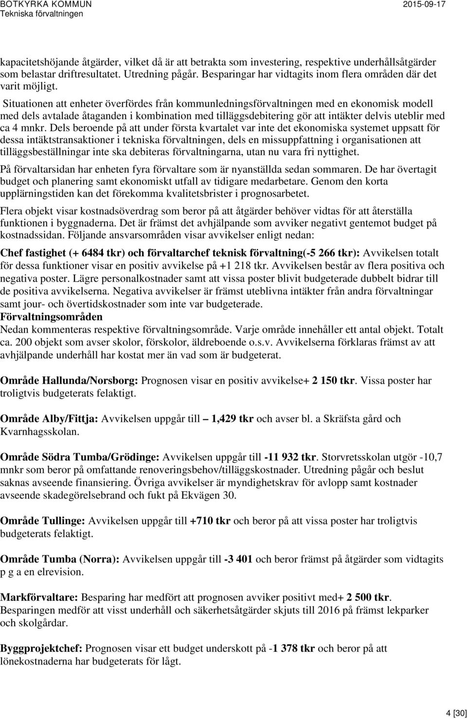 Situationen att enheter överfördes från kommunledningsförvaltningen med en ekonomisk modell med dels avtalade åtaganden i kombination med tilläggsdebitering gör att intäkter delvis uteblir med ca 4