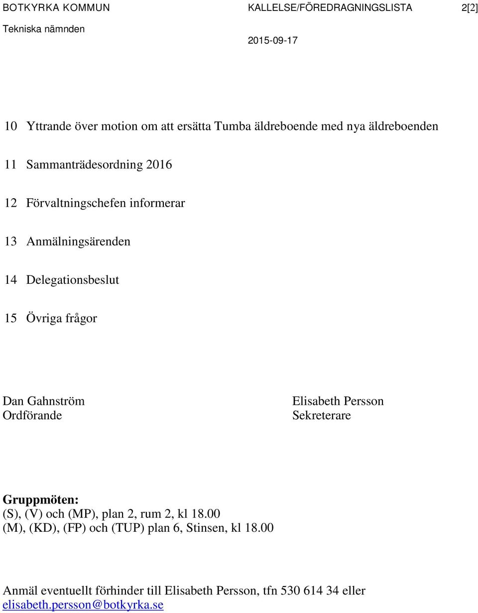 frågor Dan Gahnström Ordförande Elisabeth Persson Sekreterare Gruppmöten: (S), (V) och (MP), plan 2, rum 2, kl 18.