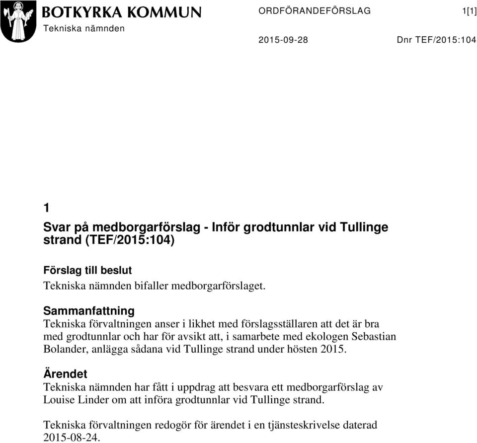 Sammanfattning anser i likhet med förslagsställaren att det är bra med grodtunnlar och har för avsikt att, i samarbete med ekologen Sebastian Bolander,