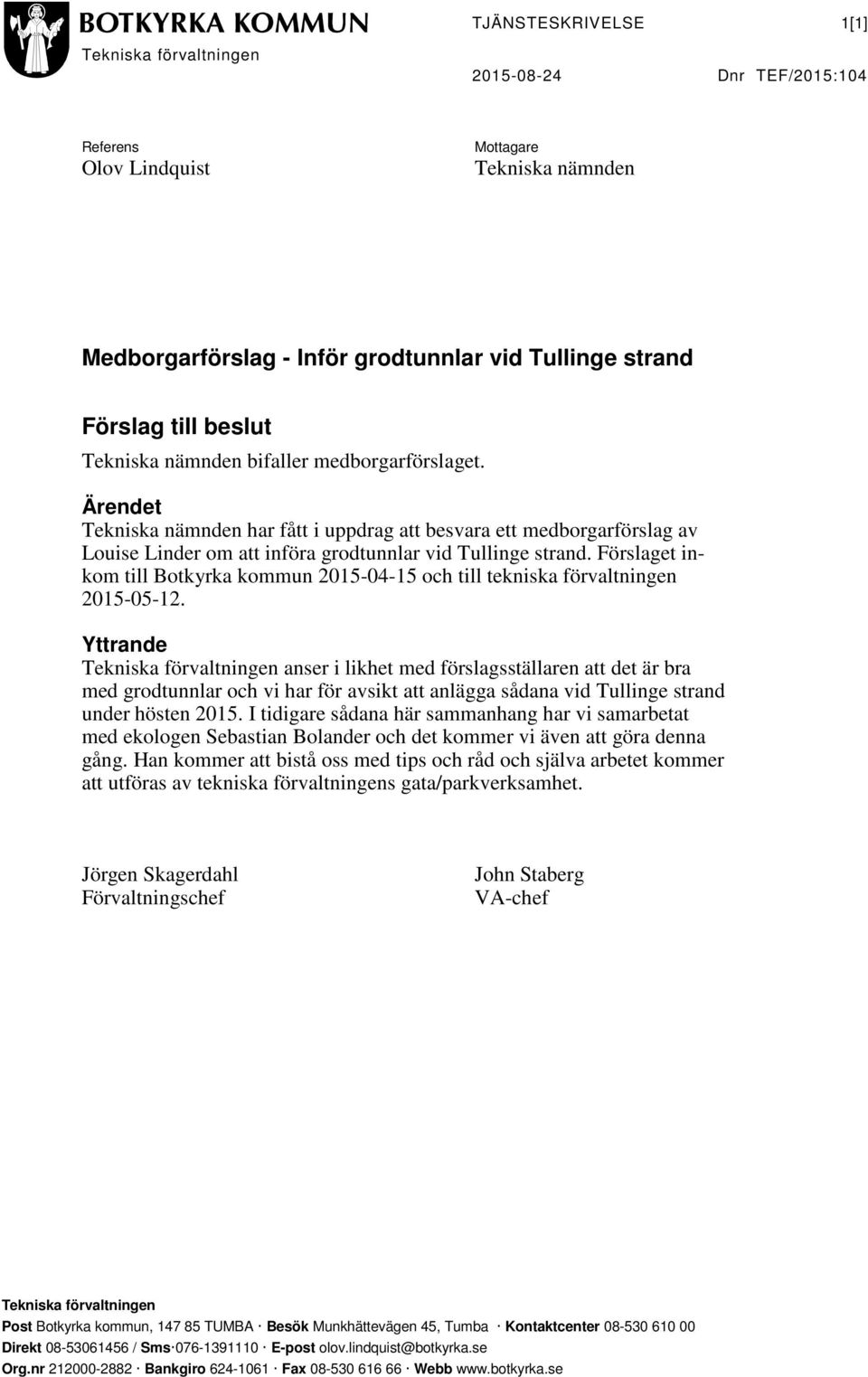 Förslaget inkom till Botkyrka kommun 2015-04-15 och till tekniska förvaltningen 2015-05-12.