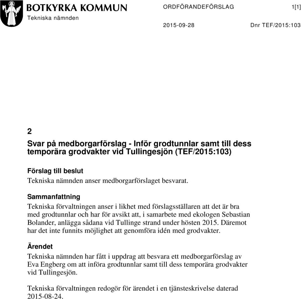 Sammanfattning anser i likhet med förslagsställaren att det är bra med grodtunnlar och har för avsikt att, i samarbete med ekologen Sebastian Bolander, anlägga sådana vid Tullinge strand