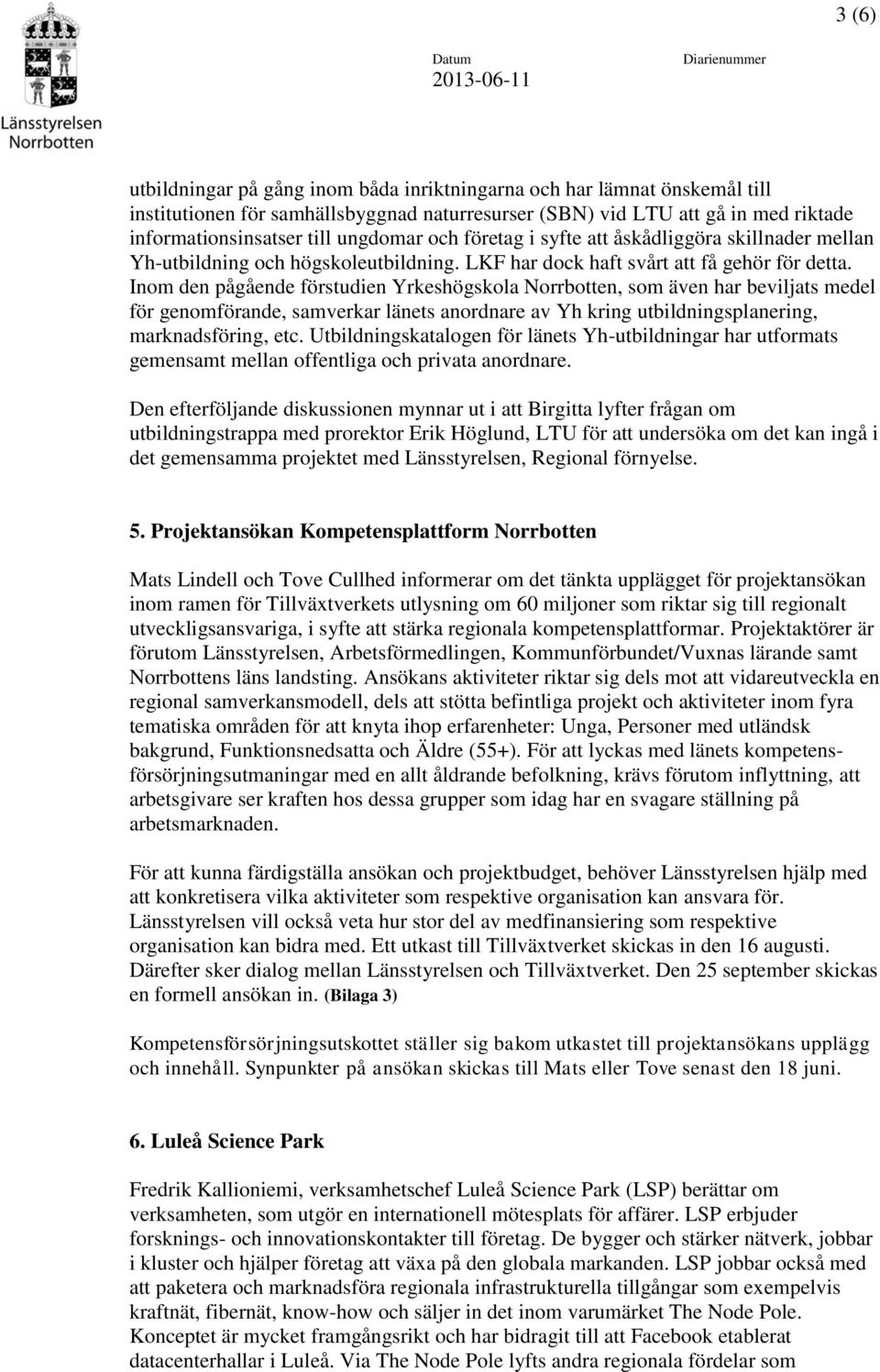 Inom den pågående förstudien Yrkeshögskola Norrbotten, som även har beviljats medel för genomförande, samverkar länets anordnare av Yh kring utbildningsplanering, marknadsföring, etc.