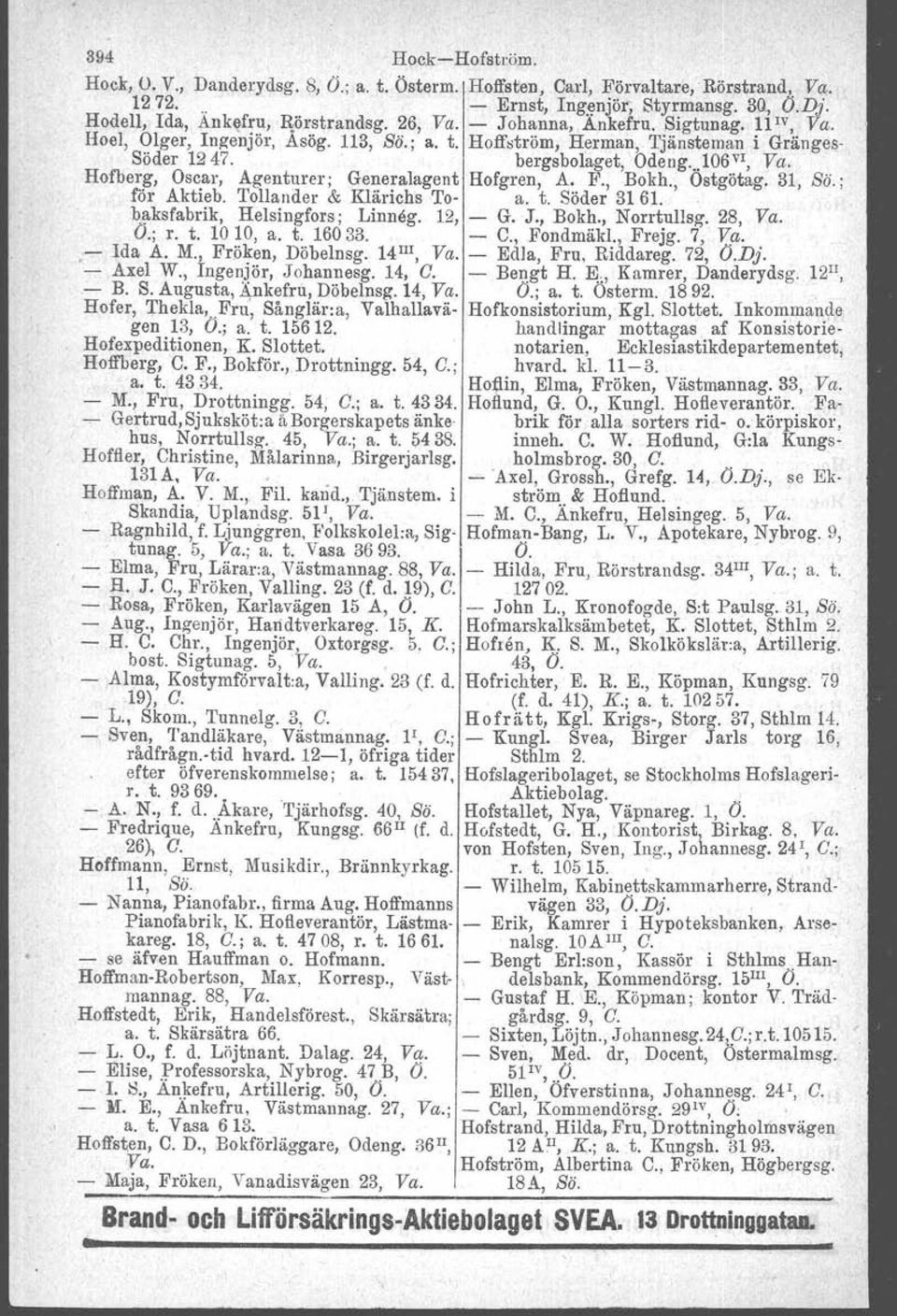 Hofberg, Oscar, Agenturer; Generalagent Hofgren, A. F., Bokh., Ostgötag. 31, So.; för Aktieb. Tellander & Kläriche '1'0- a. t. Söder 31 61. ' baksfabrik. Helsingfors; Linneg. 12, - G. J., Bokh., Norrtullag.