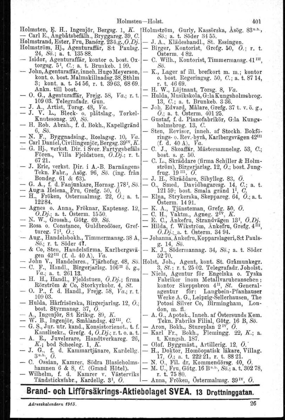 - Isidor, Agenturaffär, kontor o. bost. Ox- C. Wilh., Kontorist, Timmermansg. 41 III, torgsg. 5 r, C.; a. t. Brunkeb. 1 99. Sä. - John,Agenturaffär,inneh.HugoMeyerson, K., Lager af ill. brefkort m.