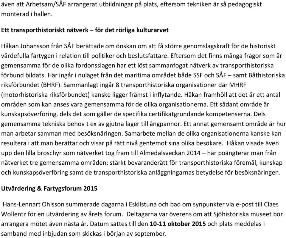 politiker och beslutsfattare. Eftersom det finns många frågor som är gemensamma för de olika fordonsslagen har ett löst sammanfogat nätverk av transporthistoriska förbund bildats.