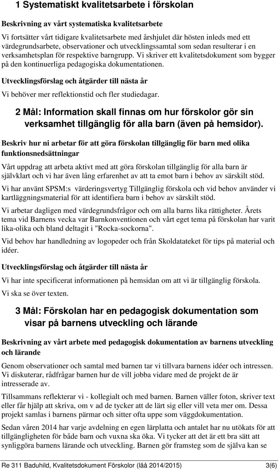 Vi behöver mer reflektionstid och fler studiedagar. 2 Mål: Information skall finnas om hur förskolor gör sin verksamhet tillgänglig för alla barn (även på hemsidor).