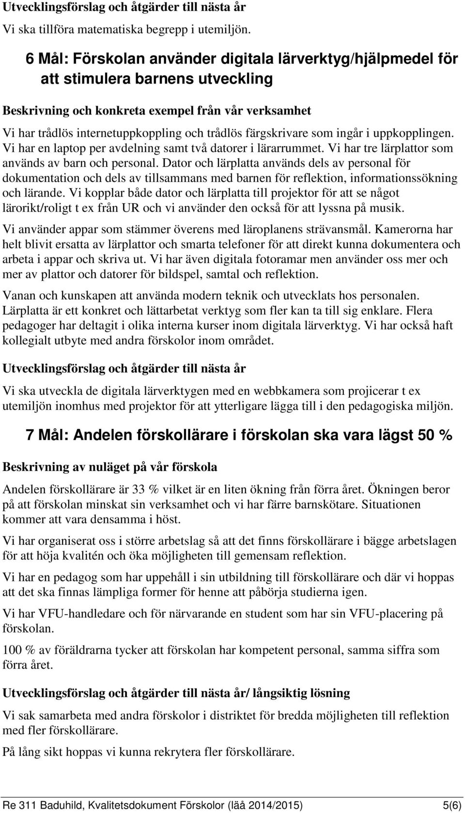 färgskrivare som ingår i uppkopplingen. Vi har en laptop per avdelning samt två datorer i lärarrummet. Vi har tre lärplattor som används av barn och personal.