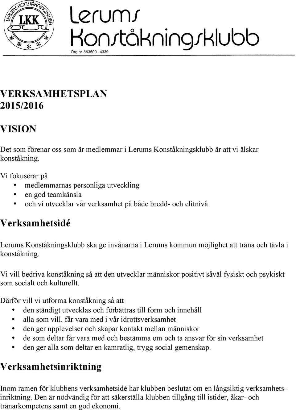 Verksamhetsidé Lerums Konståkningsklubb ska ge invånarna i Lerums kommun möjlighet att träna och tävla i konståkning.