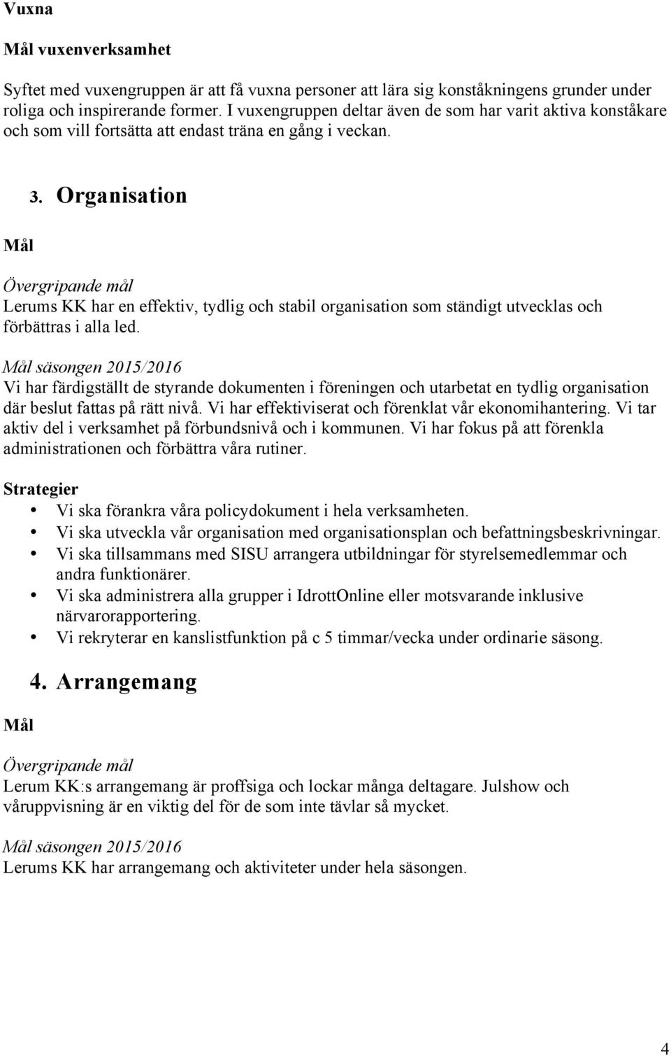 Organisation Lerums KK har en effektiv, tydlig och stabil organisation som ständigt utvecklas och förbättras i alla led.