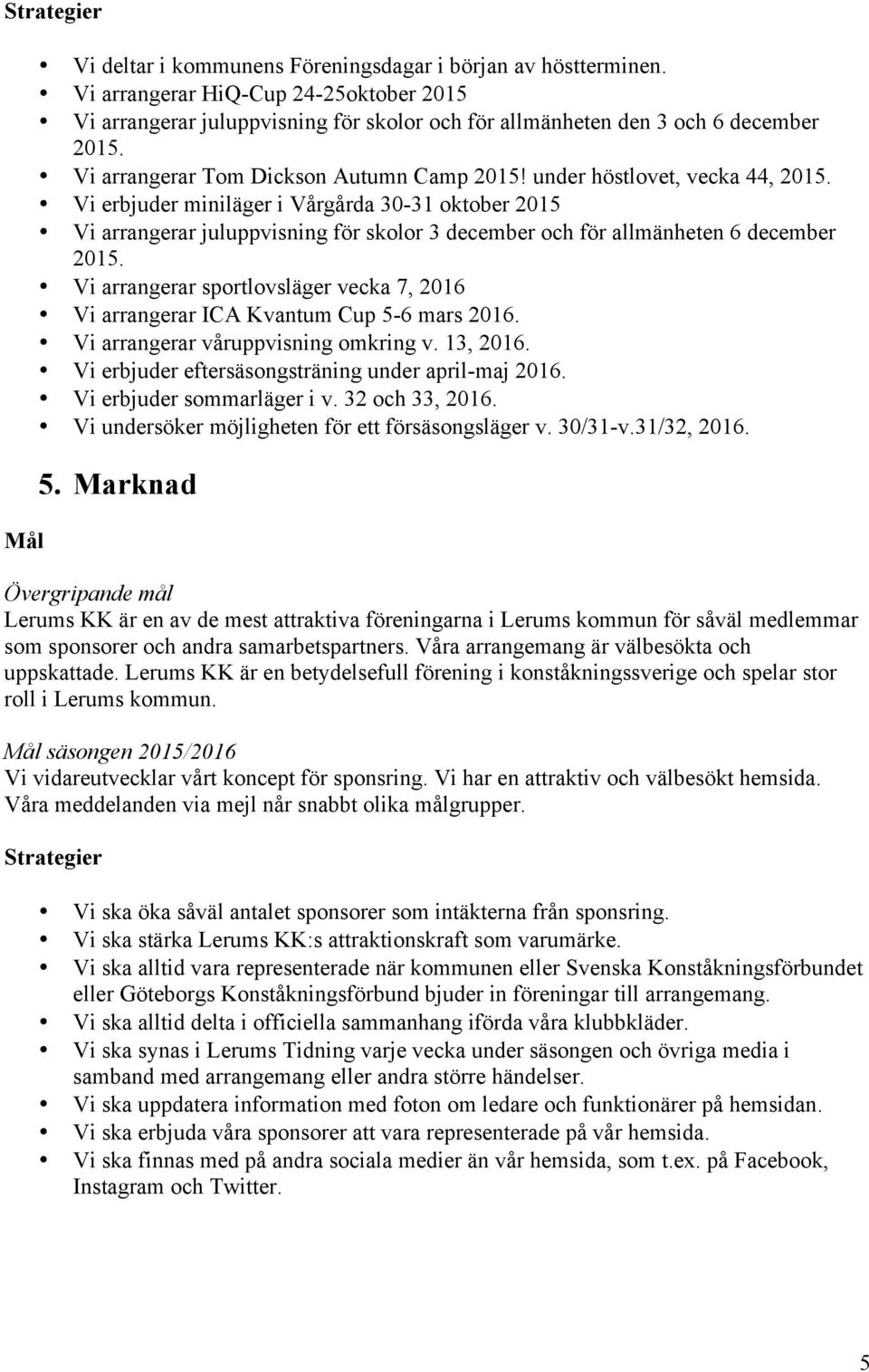 Vi erbjuder miniläger i Vårgårda 30-31 oktober 2015 Vi arrangerar juluppvisning för skolor 3 december och för allmänheten 6 december 2015.