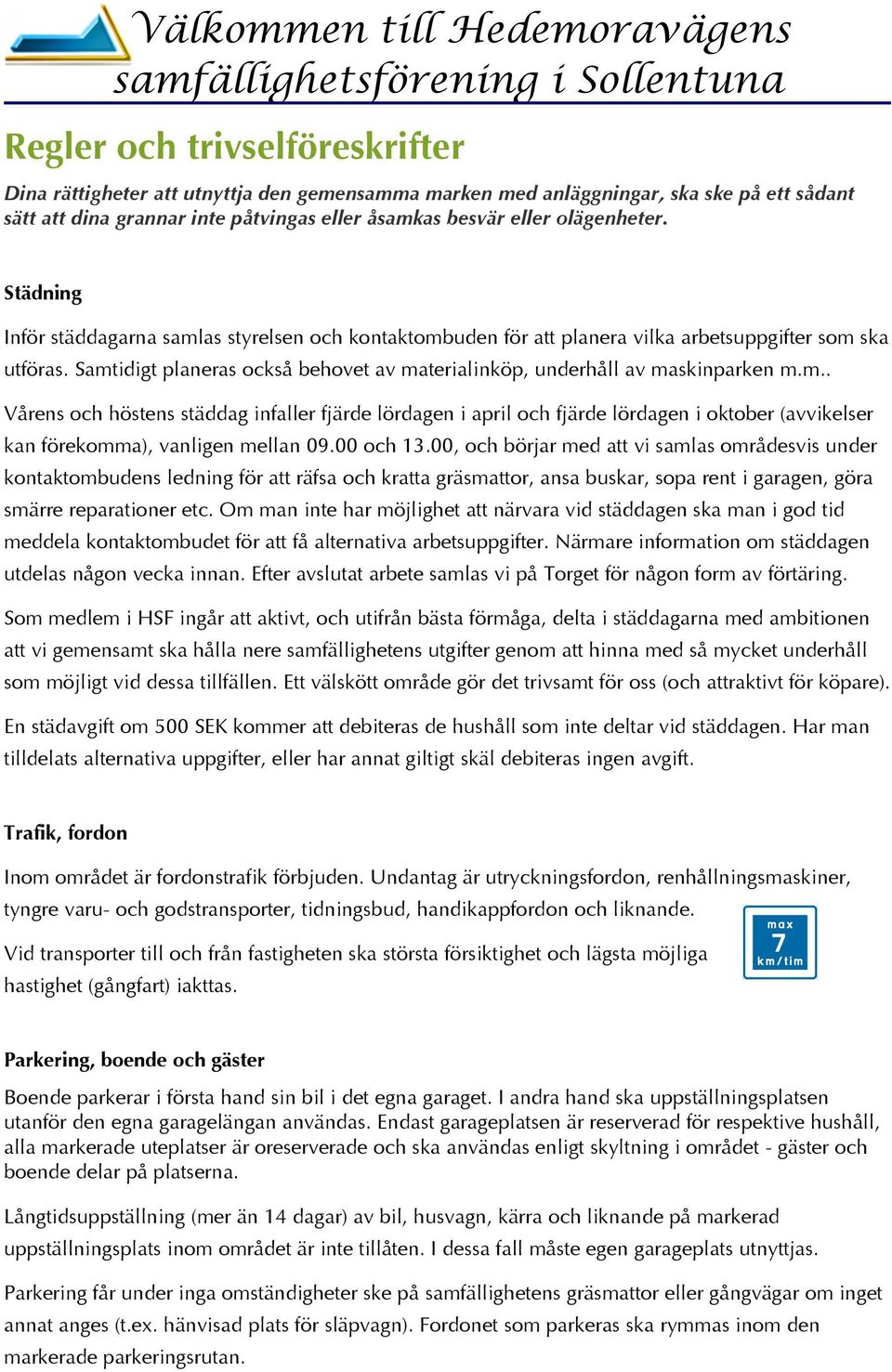 00 och 13.00, och börjar med att vi samlas områdesvis under kontaktombudens ledning för att räfsa och kratta gräsmattor, ansa buskar, sopa rent i garagen, göra smärre reparationer etc.