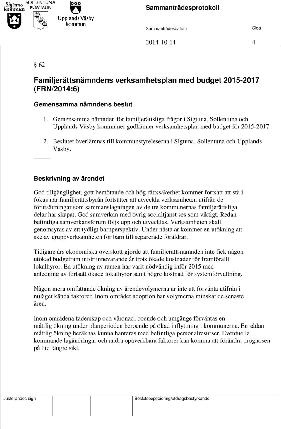 15-2017. 2. Beslutet överlämnas till kommunstyreleserna i Sigtuna, Sollentuna och Upplands Väsby.