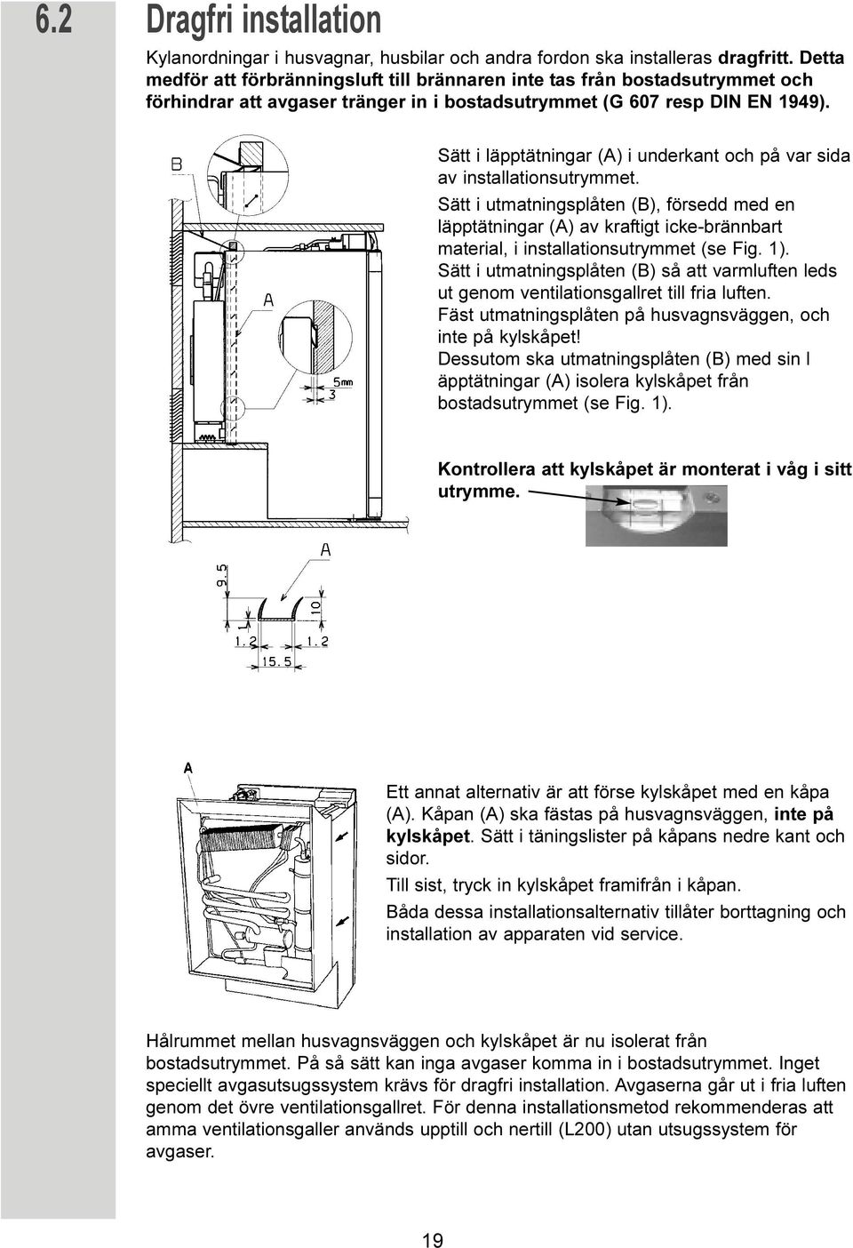 Sätt i läpptätningar (A) i underkant och på var sida av installationsutrymmet.