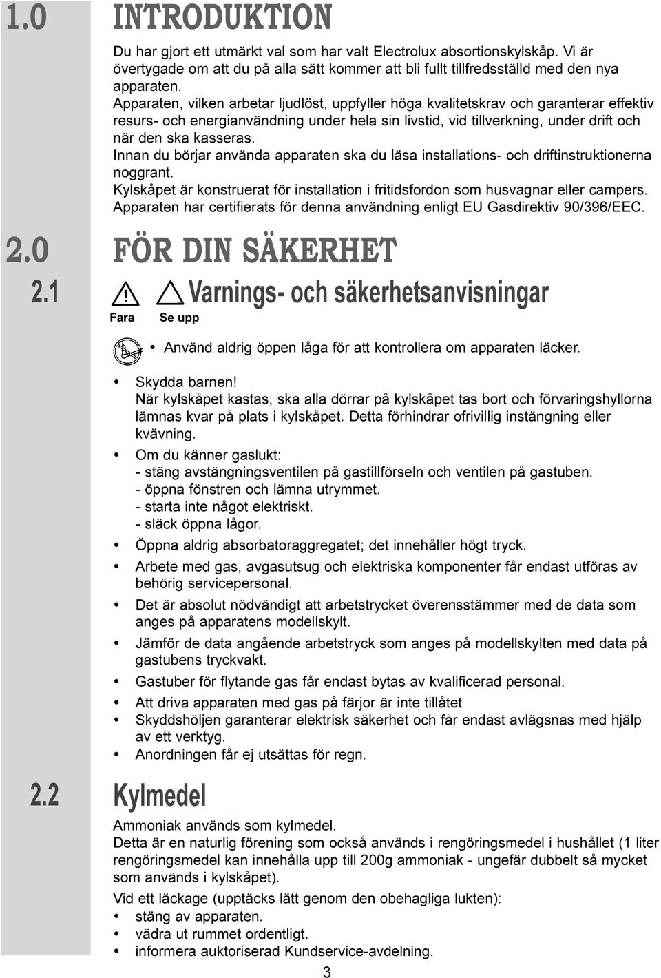 Innan du börjar använda apparaten ska du läsa installations- och driftinstruktionerna noggrant. Kylskåpet är konstruerat för installation i fritidsfordon som husvagnar eller campers.