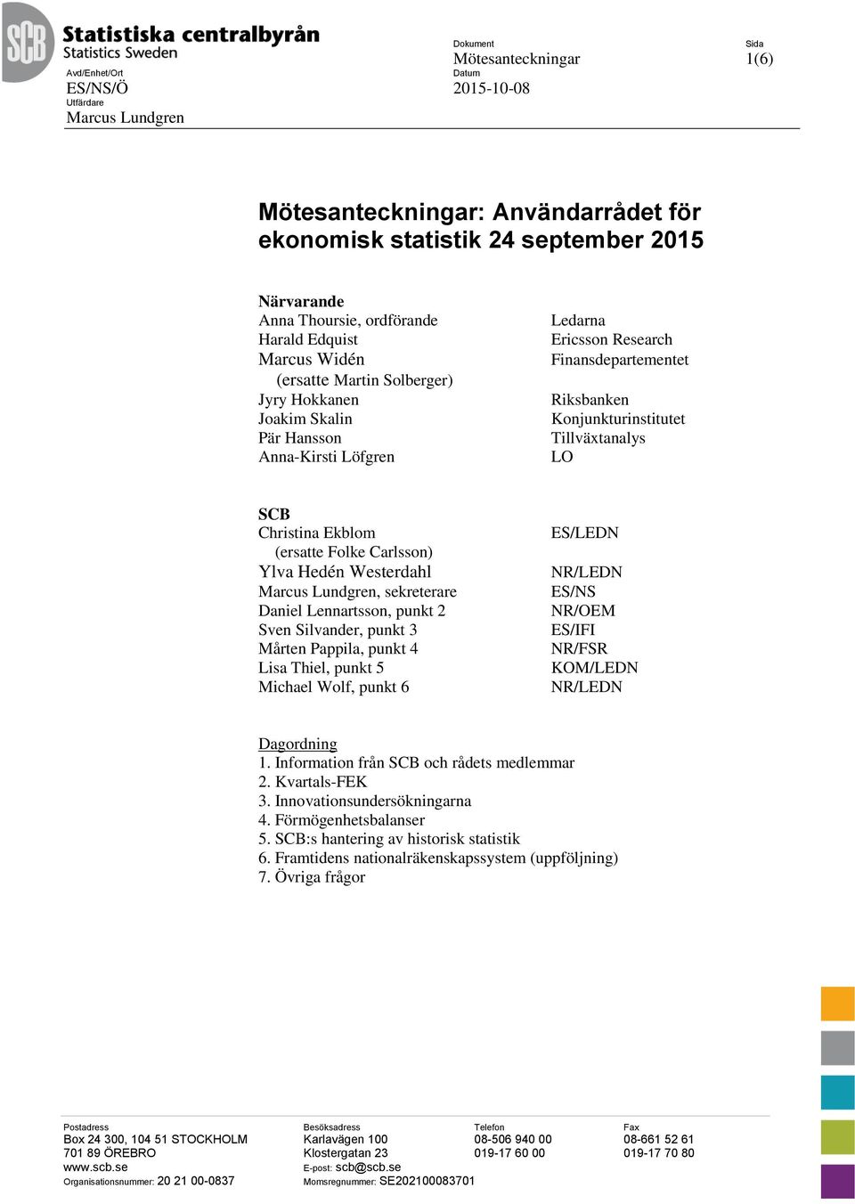 Konjunkturinstitutet Tillväxtanalys LO SCB Christina Ekblom (ersatte Folke Carlsson) Ylva Hedén Westerdahl Marcus Lundgren, sekreterare Daniel Lennartsson, punkt 2 Sven Silvander, punkt 3 Mårten