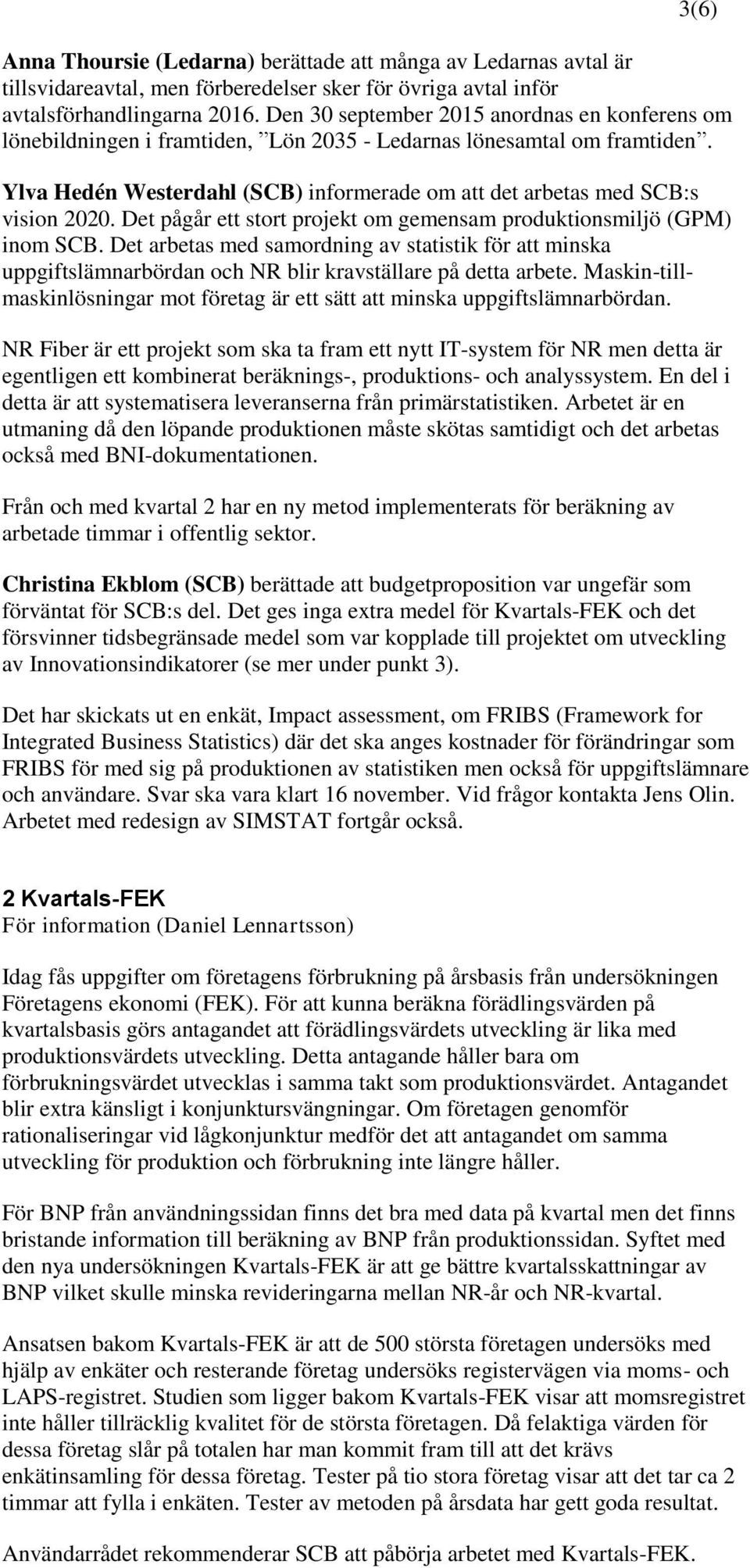 Ylva Hedén Westerdahl (SCB) informerade om att det arbetas med SCB:s vision 2020. Det pågår ett stort projekt om gemensam produktionsmiljö (GPM) inom SCB.