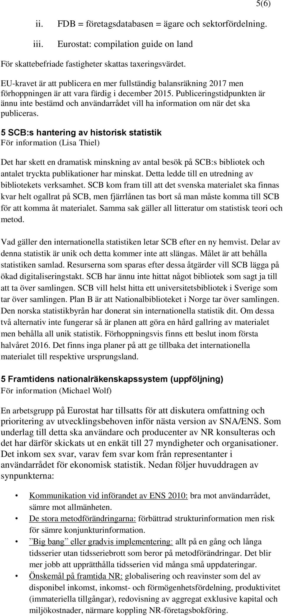 Publiceringstidpunkten är ännu inte bestämd och användarrådet vill ha information om när det ska publiceras.