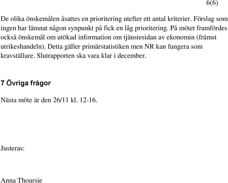 På mötet framfördes också önskemål om utökad information om tjänstesidan av ekonomin (främst utrikeshandeln).