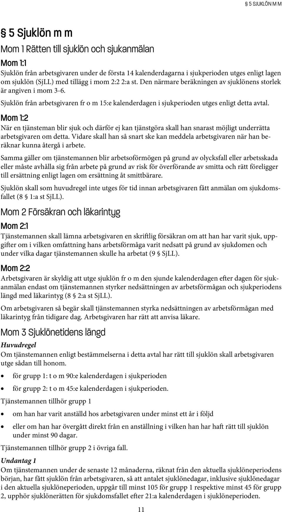 Mom 1:2 När en tjänsteman blir sjuk och därför ej kan tjänstgöra skall han snarast möjligt underrätta arbetsgivaren om detta.