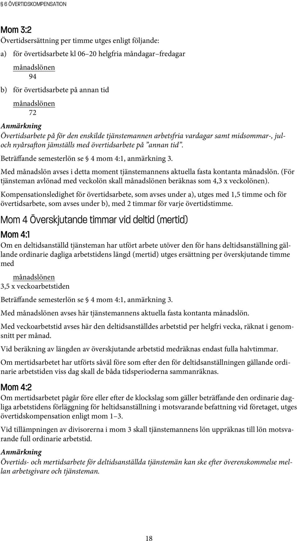 Beträffande semesterlön se 4 mom 4:1, anmärkning 3. Med månadslön avses i detta moment tjänstemannens aktuella fasta kontanta månadslön.