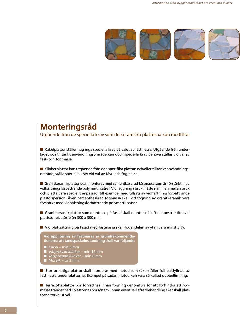 Klinkerplattor kan utgående från den specifika plattan och/eller tilltänkt användningsområde, ställa speciella krav vid val av fäst- och fogmassa.