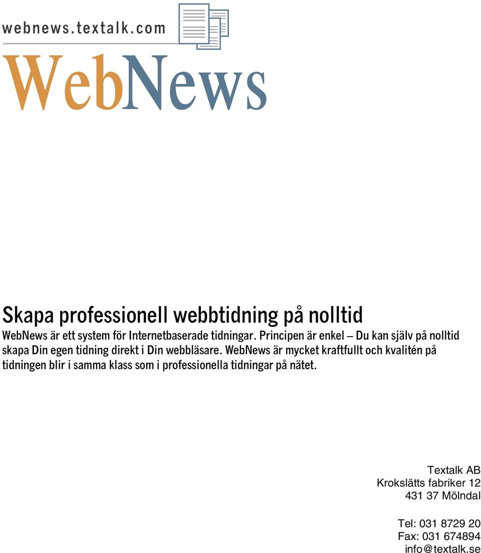 WebNews är mycket kraftfullt och kvalitén på tidningen blir i samma klass som i professionella