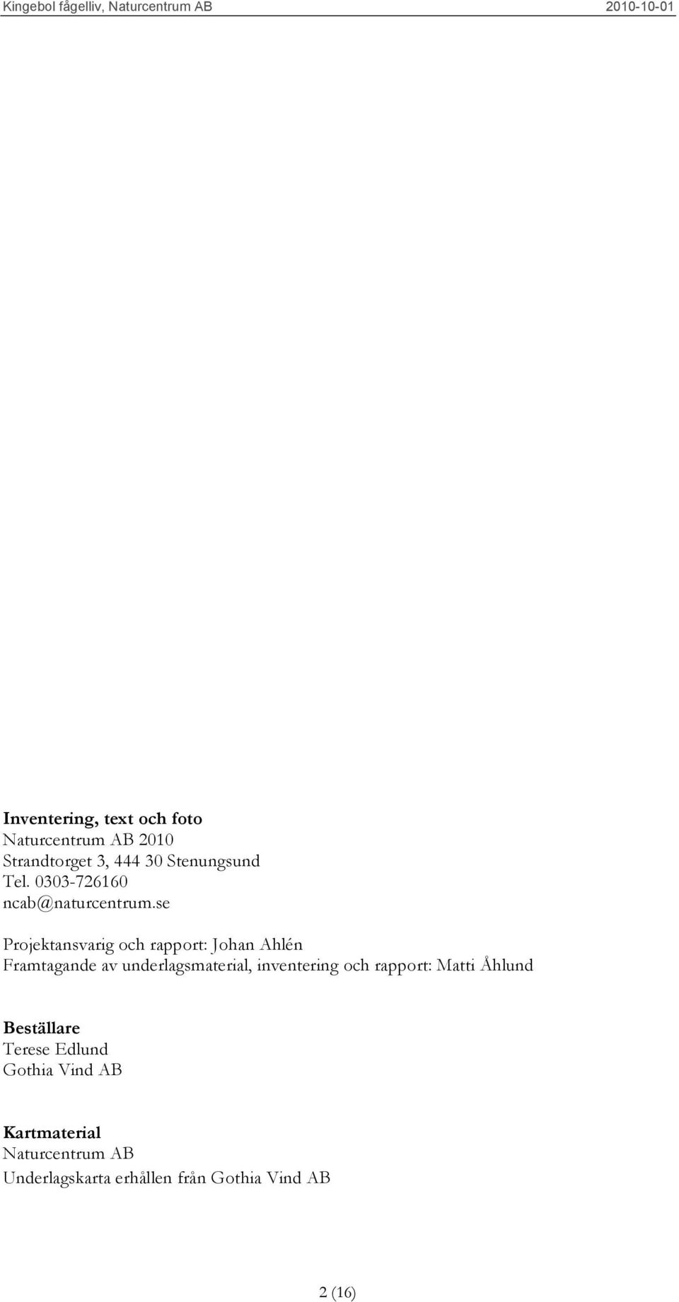 se Projektansvarig och rapport: Johan Ahlén Framtagande av underlagsmaterial,