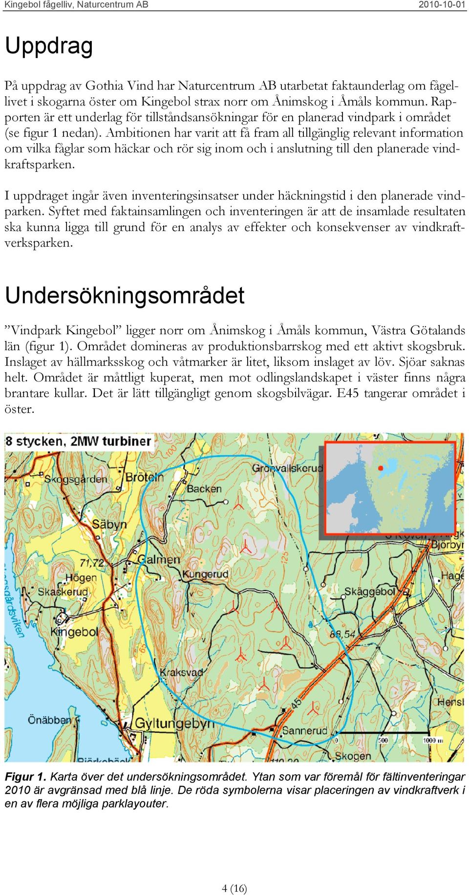 Ambitionen har varit att få fram all tillgänglig relevant information om vilka fåglar som häckar och rör sig inom och i anslutning till den planerade vindkraftsparken.