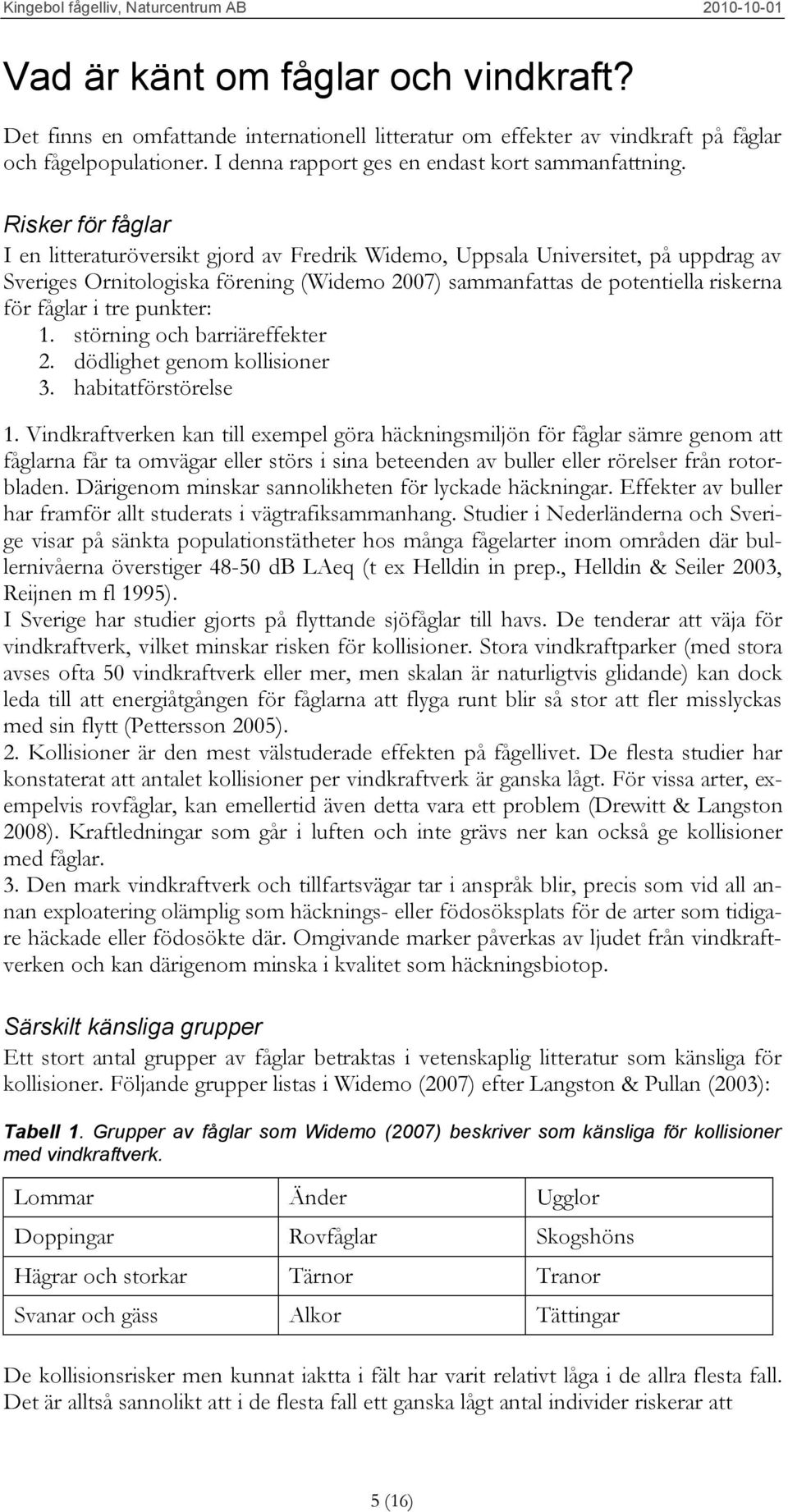 tre punkter: 1. störning och barriäreffekter 2. dödlighet genom kollisioner 3. habitatförstörelse 1.