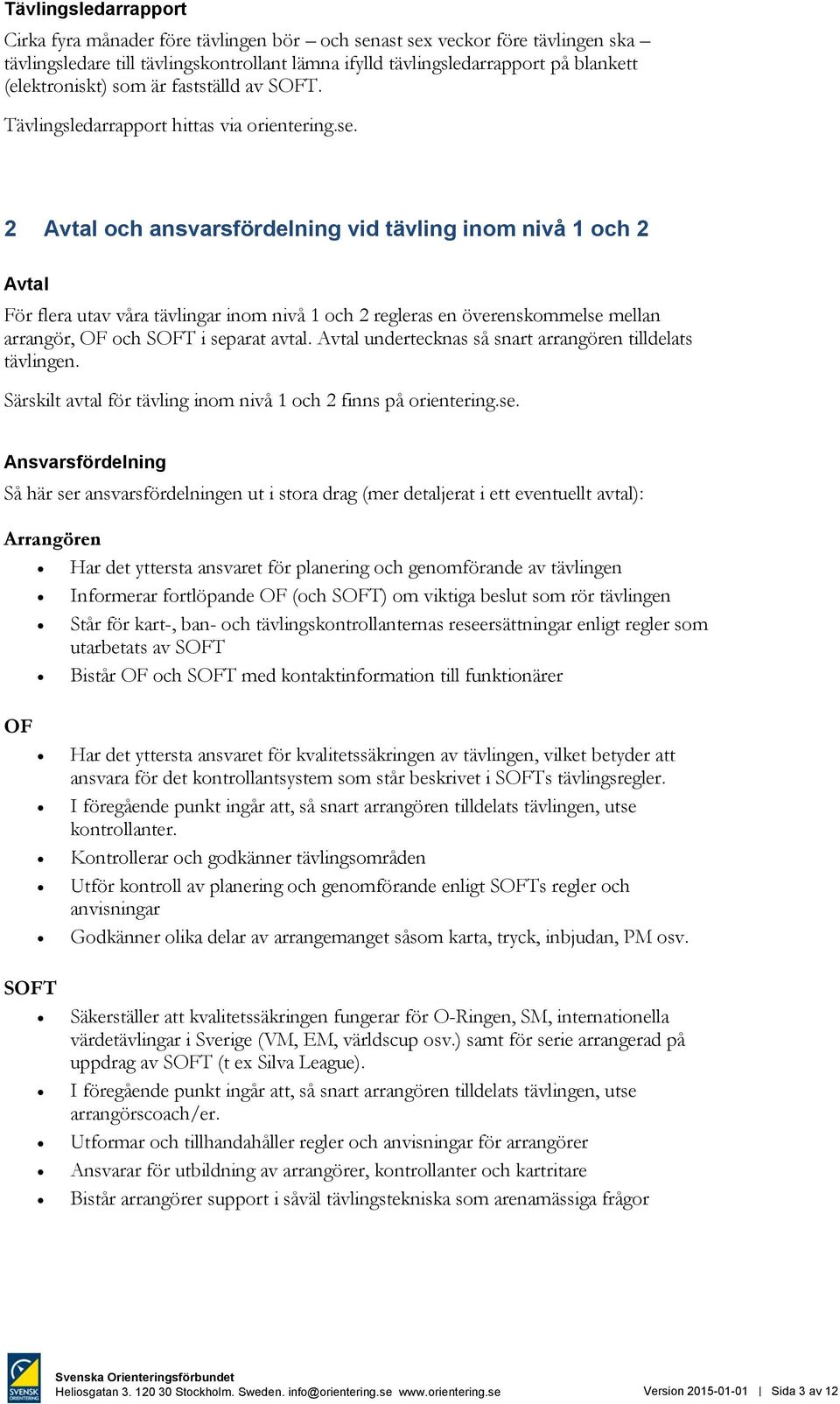 2 Avtal och ansvarsfördelning vid tävling inom nivå 1 och 2 Avtal För flera utav våra tävlingar inom nivå 1 och 2 regleras en överenskommelse mellan arrangör, OF och SOFT i separat avtal.