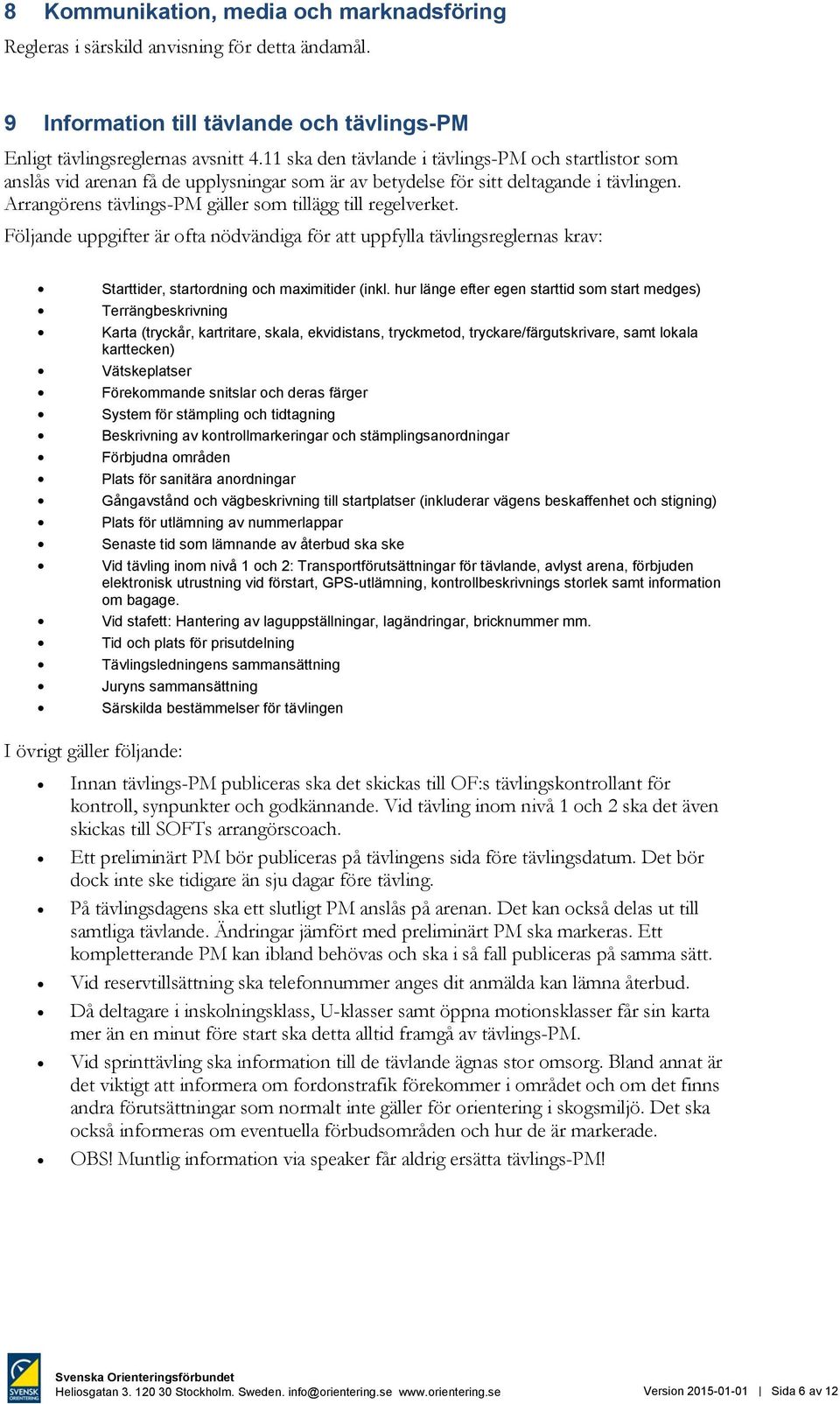 Arrangörens tävlings-pm gäller som tillägg till regelverket. Följande uppgifter är ofta nödvändiga för att uppfylla tävlingsreglernas krav: Starttider, startordning och maximitider (inkl.