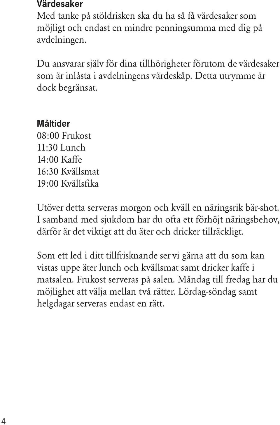 Måltider 08:00 Frukost 11:30 Lunch 14:00 Kaffe 16:30 Kvällsmat 19:00 Kvällsfika Utöver detta serveras morgon och kväll en näringsrik bär-shot.