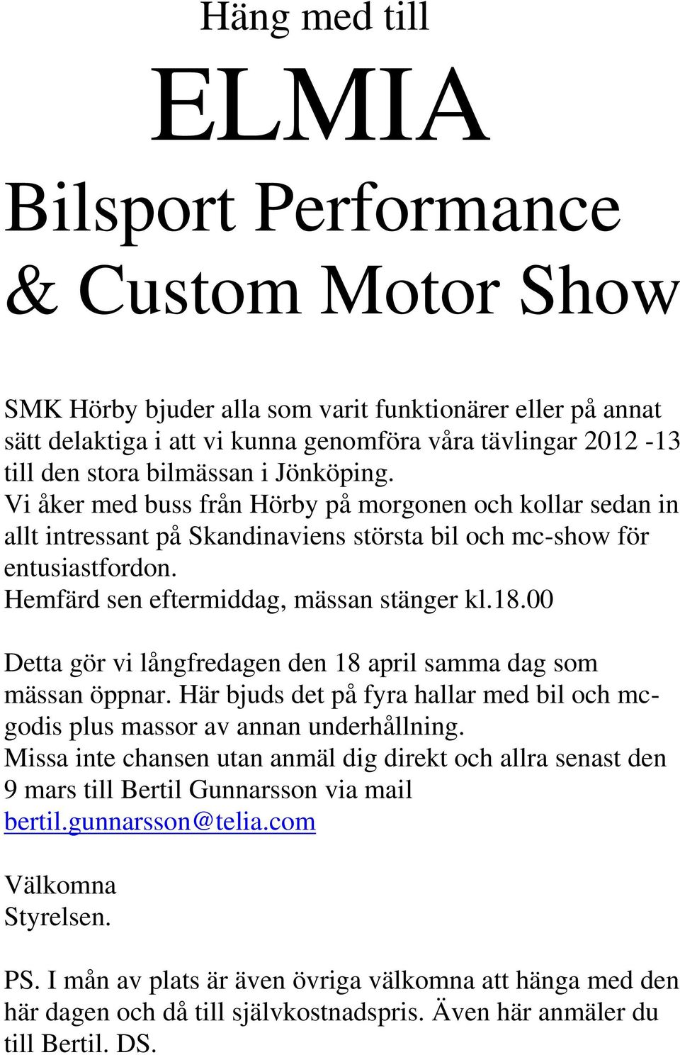 Hemfärd sen eftermiddag, mässan stänger kl.18.00 Detta gör vi långfredagen den 18 april samma dag som mässan öppnar.