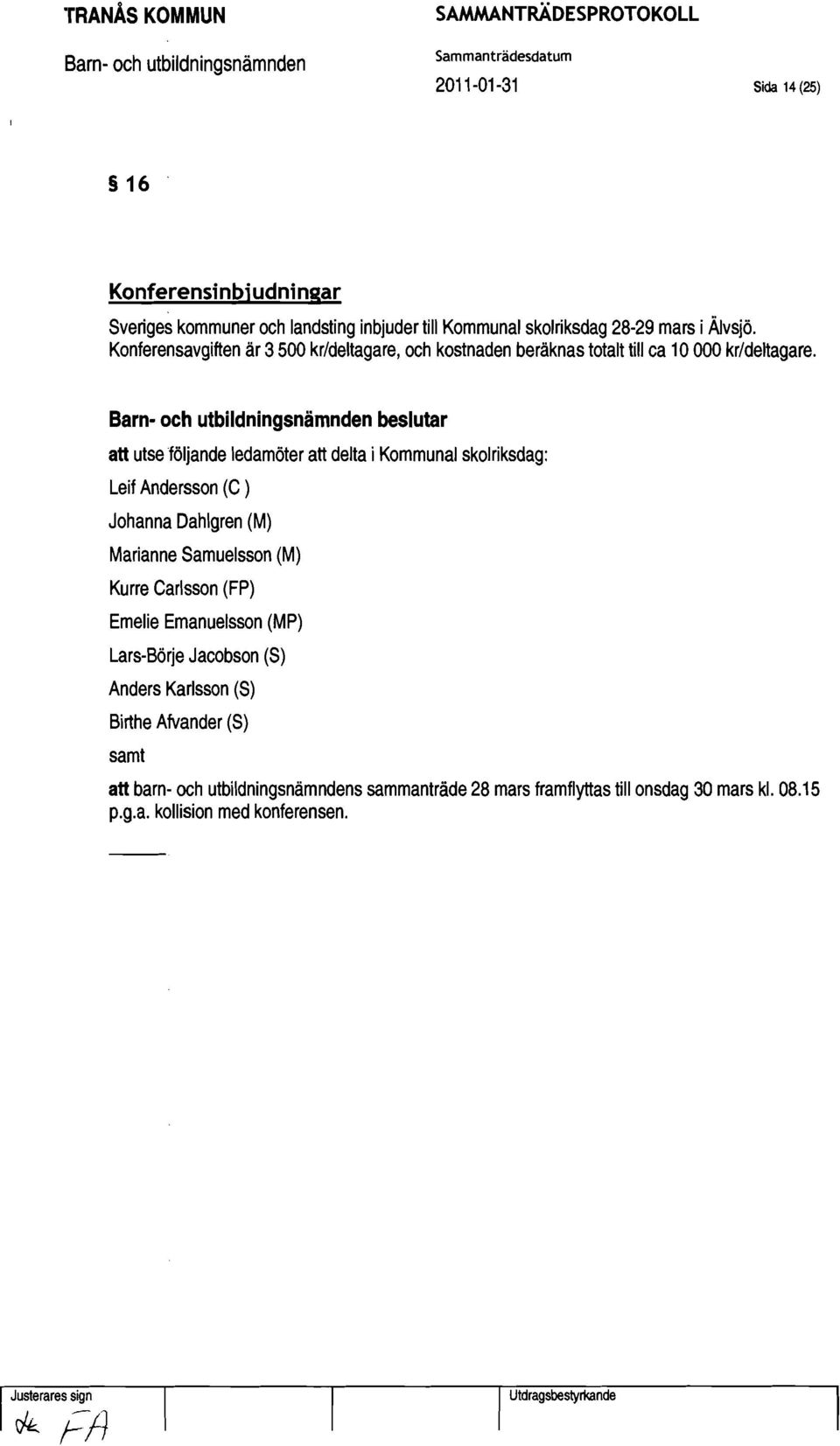 beslutar att utse följande ledamöter att delta i Kommunal skolriksdag: Leif Andersson (C ) Johanna Dahlgren (M) Marianne Samuelsson (M) Kurre Carlsson (FP) Emelie