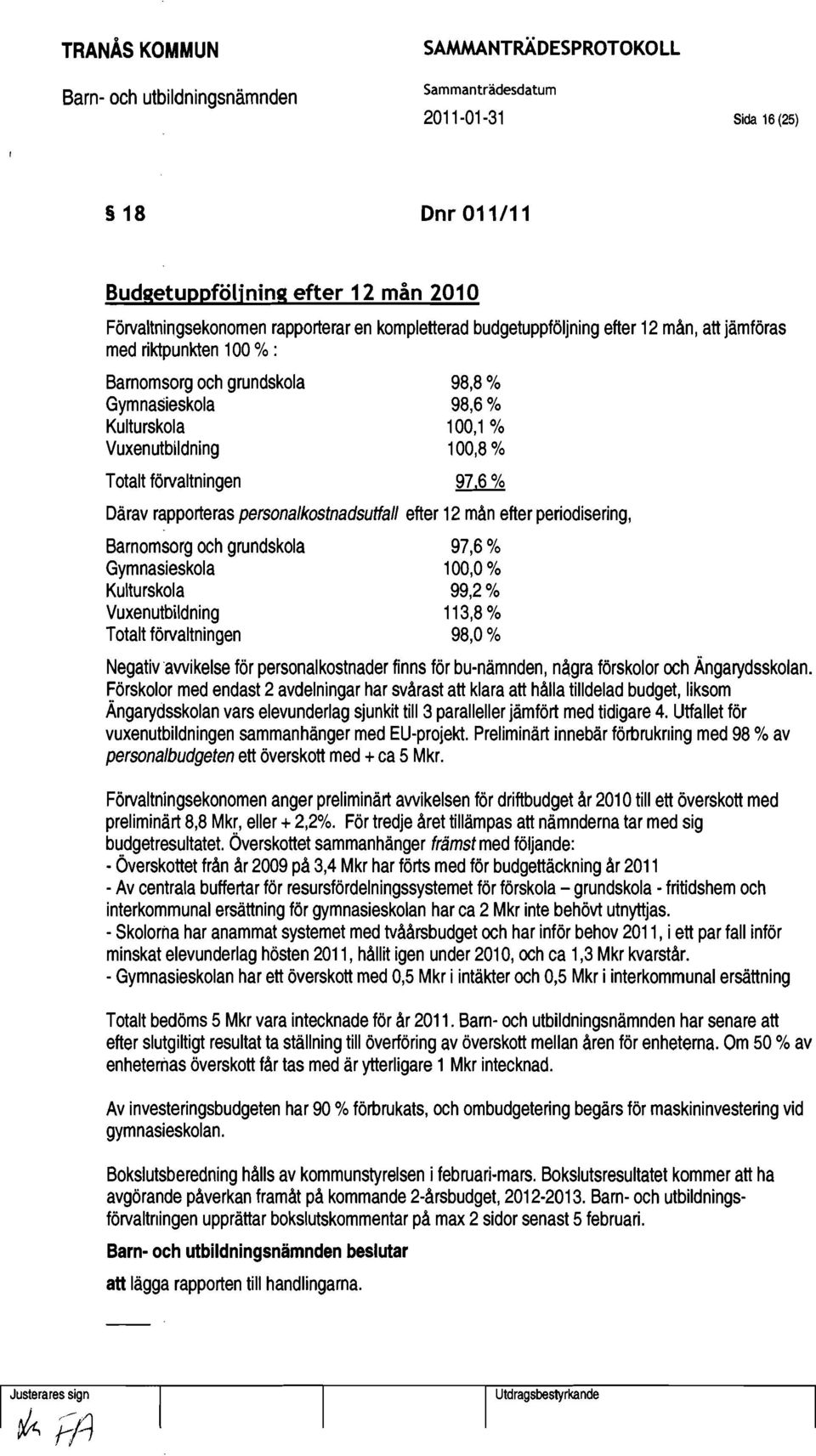6 % Därav rapporteras persona/kostnadsutfall efter 12 mån efter periodisering, Barnomsorg och grundskola 97,6 % Gymnasieskola 100,0 % Kulturskola 99,2 % Vuxenutbildning 113,8 % Totalt förvaltningen