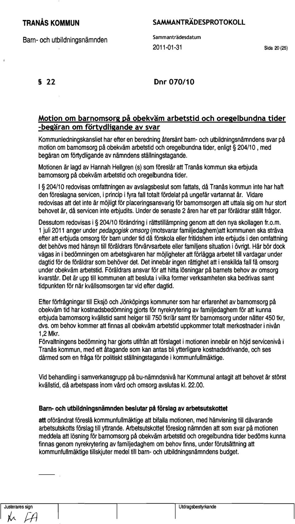 Motionen är lagd av Hannah HelIgren (s) som föreslår att Tranås kommun ska erbjuda barnomsorg på obekväm arbetstid och oregelbundna tider.