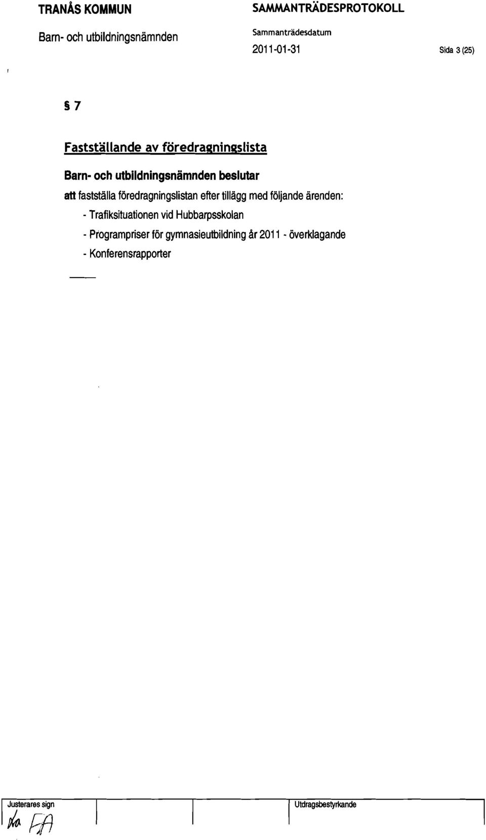 efter tillägg med följande ärenden: - Trafiksituationen vid Hubbarpsskolan - Programpriser
