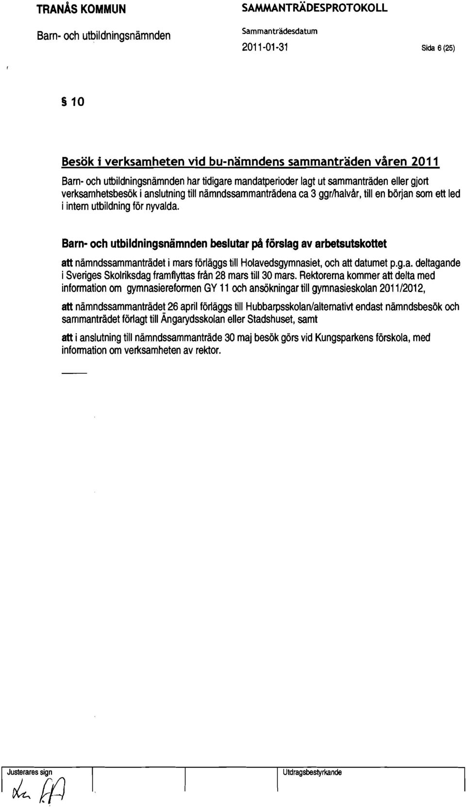 beslutar på förslag av arbetsutskottet att nämndssammanträdet i mars förläggs till Holavedsgymnasiet, och att datumet p.g.a. deltagande i Sveriges Skolriksdag framflyttas från 28 mars till 30 mars.