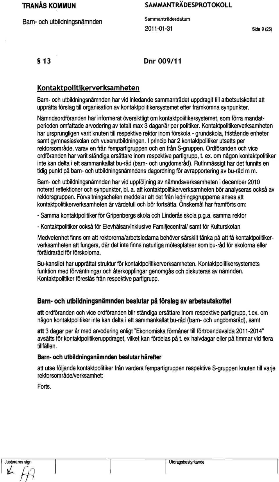 Nämndsordföranden har informerat översiktligt om kontaktpolitikersystemet, som förra mandatperioden omfattade arvodering av totalt max 3 dagar/år per politiker.