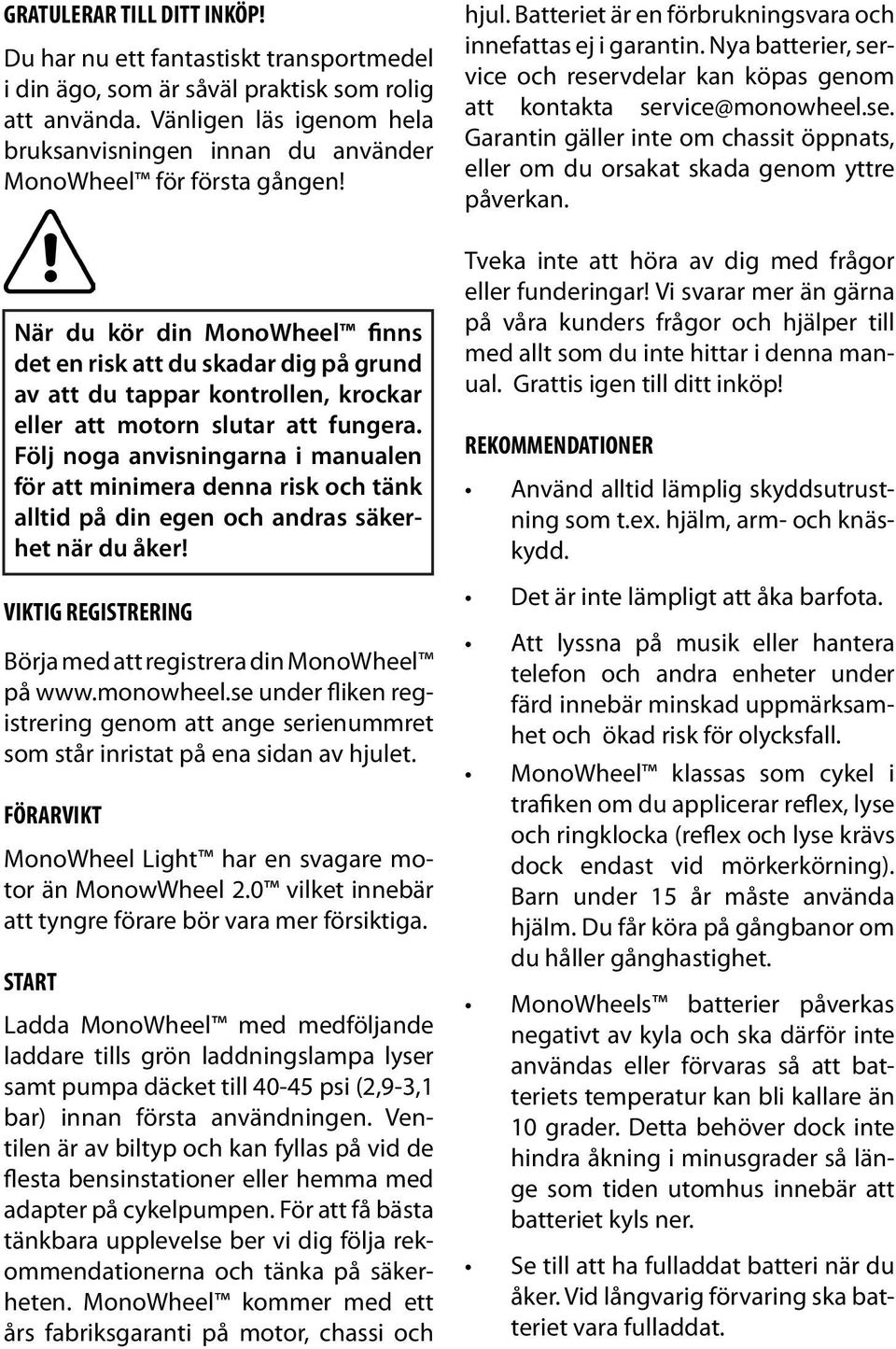 När du kör din MonoWheel finns det en risk att du skadar dig på grund av att du tappar kontrollen, krockar eller att motorn slutar att fungera.