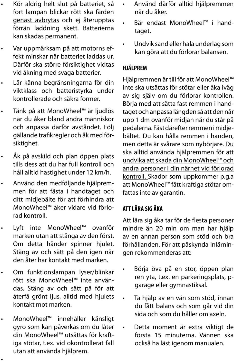 Lär känna begränsningarna för din viktklass och batteristyrka under kontrollerade och säkra former. Tänk på att MonoWheel är ljudlös när du åker bland andra människor och anpassa därför avståndet.