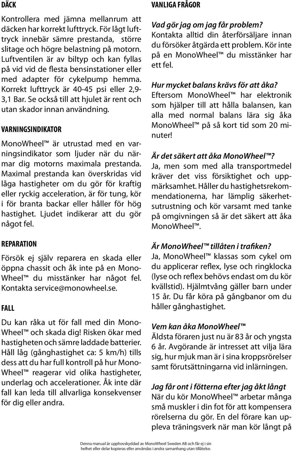 Se också till att hjulet är rent och utan skador innan användning. VARNINGSINDIKATOR MonoWheel är utrustad med en varningsindikator som ljuder när du närmar dig motorns maximala prestanda.
