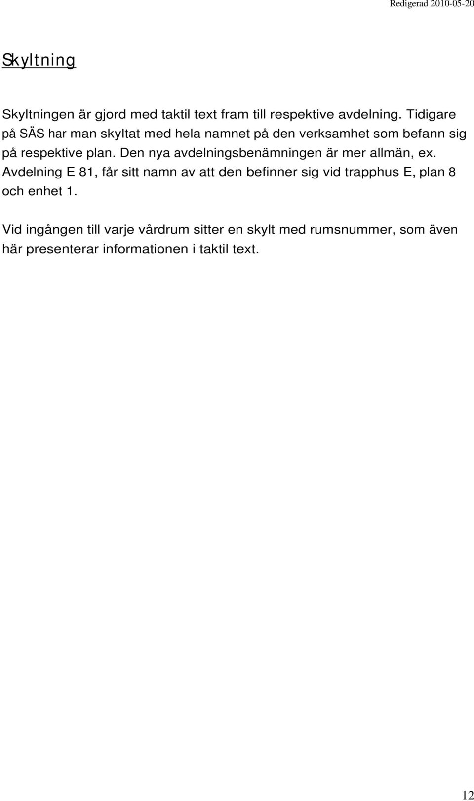 Den nya avdelningsbenämningen är mer allmän, ex.