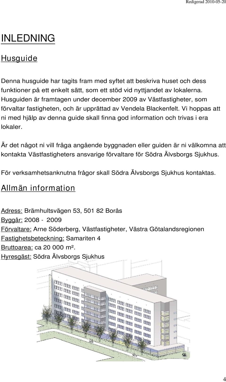 Vi hoppas att ni med hjälp av denna guide skall finna god information och trivas i era lokaler.