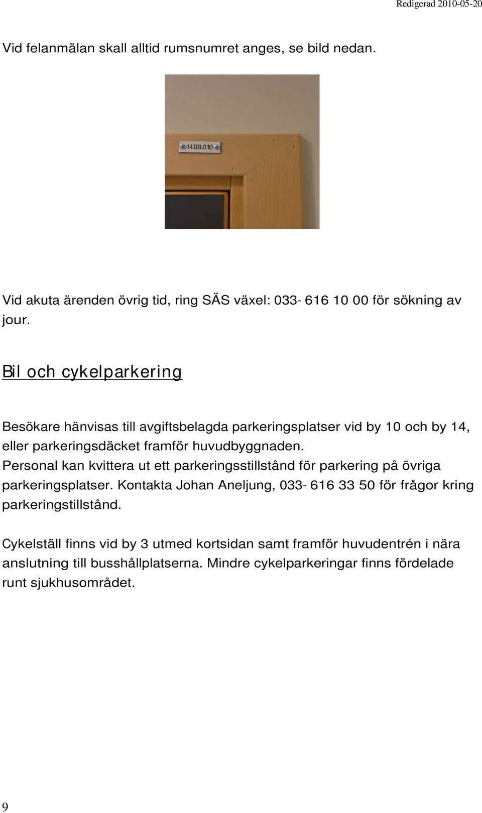 Personal kan kvittera ut ett parkeringsstillstånd för parkering på övriga parkeringsplatser.